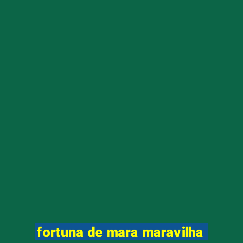 fortuna de mara maravilha